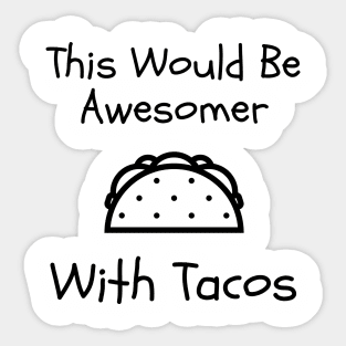 This Would Be Awesomer With Tacos Sticker